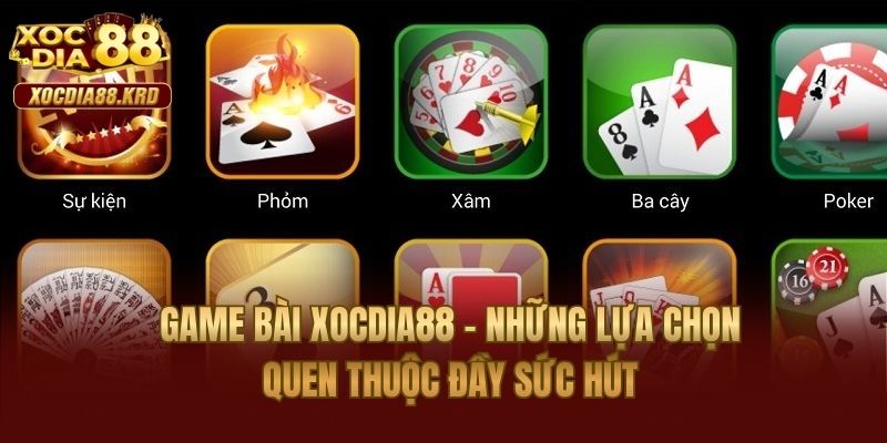 Game bài Xocdia88 – Những lựa chọn quen thuộc đầy sức hút